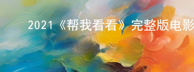 影视迷包程程的个人博客,2021《帮我看看》完整版电影/在线观看/百度云-美剧天堂